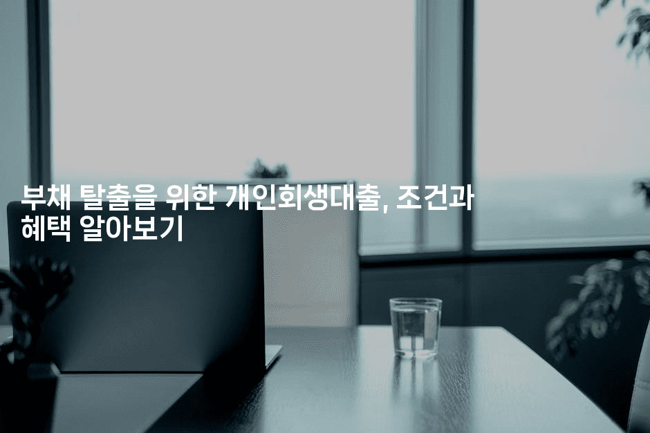 부채 탈출을 위한 개인회생대출, 조건과 혜택 알아보기-마블마루